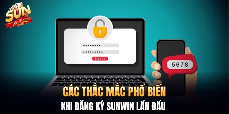 Các thắc mắc phổ biến khi đăng ký SUNWIN lần đầu 