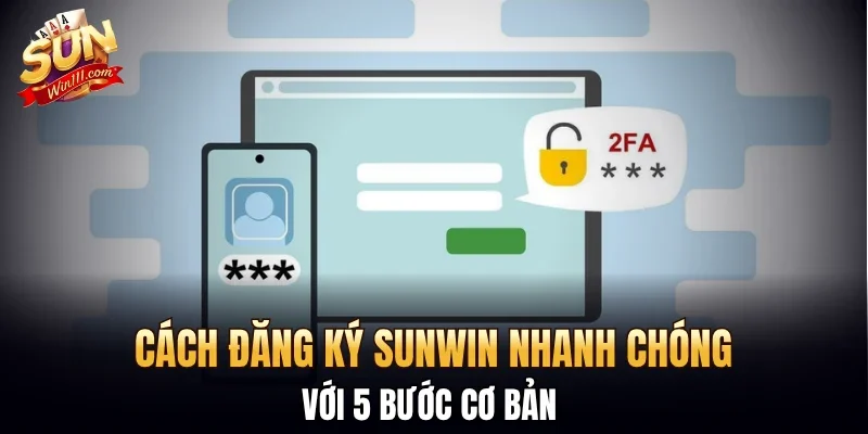 Cách đăng ký SUNWIN nhanh chóng với 5 bước cơ bản 