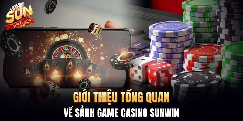 Giới thiệu tổng quan về sảnh game casino SUNWIN
