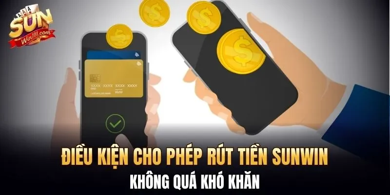 Điều kiện cho phép rút tiền SUNWIN không quá khó khăn